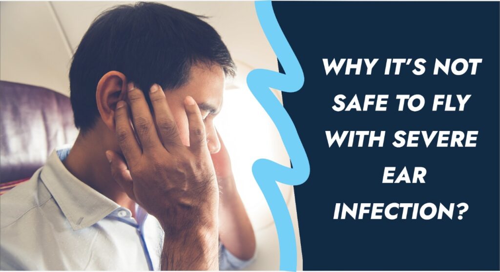 Is it safe to fly with severe ear infection?